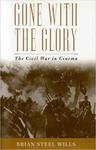 Gone with the Glory: The Civil War in Cinema by Brian Steel Wills