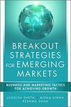 Breakout Strategies for Emerging Markets: Business and Marketing Tactics for Achieving Growth by Jagdish N. Sheth, Mona Sinha, and Reshma Shah