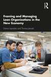 Framing and Managing Lean Organizations in the New Economy by Darina Lepadatu and Thomas Janoski