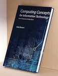 Computing Concepts for Information Technology: How computers really work by Bob Brown