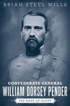 Confederate General William Dorsey Pender: The Hope of Glory by Brian Steel Wills