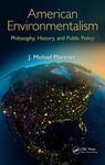 American Environmentalism: Philosophy, History, and Public Policy by James M. Martinez