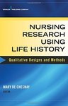 Nursing Research Using Life History: Qualitative Designs and Methods in Nursing by Mary de Chesnay