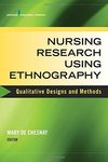 Nursing Research Using Ethnography: Qualitative Designs and Methods in Nursing by Mary de Chesnay