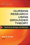 Nursing Research Using Grounded Theory: Qualitative Designs and Methods in Nursing by Mary de Chesnay