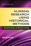 Nursing Research Using Historical Methods: Qualitative Designs and Methods in Nursing by Mary de Chesnay