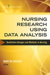 Nursing Research Using Data Analysis: Qualitative Designs and Methods in Nursing by Mary de Chesnay