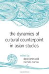 The Dynamics of Cultural Counterpoint in Asian Studies by David Jones and Michele Marion