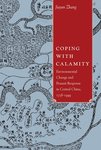 Coping with Calamity: Environmental Change and Peasant Response in Central China, 1736-1949 by Jiayan Zhang