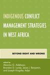 Indigenous Conflict Management Strategies in West Africa: Beyond Right and Wrong by Akanmu G. Adebayo, Brandon D. Lundy, Jesse J. Benjamin, and Joseph Kingsley Adjei