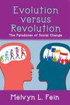 Evolution versus Revolution: The Paradoxes of Social Change by Melvyn L. Fein