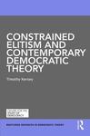 Constrained Elitism and Contemporary Democratic Theory by Timothy Kersey