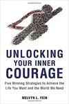 Unlocking Your Inner Courage: Five Winning Strategies to Achieve the Life You Want and the World We Need by Melvyn L. Fein